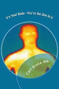 It's Your Body - You're the One In It: Take Control of Your Own Health and Heali 1