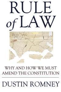 Dustin D. Romney - Rule of Law: Why and How We Must Amend the Constitution, Häftad