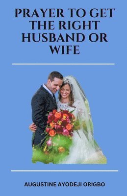 Augustine Ayodeji Origbo - PRAYERS TO GET the RIGHT HUSDAND OR WIFE., Häftad