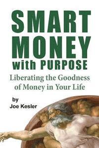 bokomslag Smart Money with Purpose: Liberating the Goodness of Money in Your Life