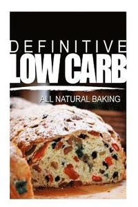 bokomslag Definitive Low Carb - All Natural Baking: Ultimate low carb cookbook for a low carb diet and low carb lifestyle. Sugar free, wheat-free and natural