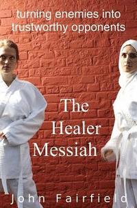 bokomslag The Healer Messiah: Turning Enemies into Trustworthy Opponents