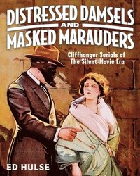 bokomslag Distressed Damsels and Masked Marauders: Cliffhanger Serials of the Silent-Movie Era
