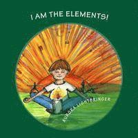 bokomslag I Am The Elements!: A child's book of Earth, Air, Fire and Water.