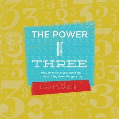 bokomslag The Power of Three: How to achieve your goals by simply doing three things a day