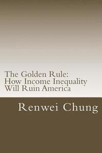 bokomslag The Golden Rule: How Income Inequality Will Ruin America