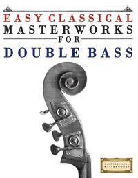 bokomslag Easy Classical Masterworks for Double Bass: Music of Bach, Beethoven, Brahms, Handel, Haydn, Mozart, Schubert, Tchaikovsky, Vivaldi and Wagner