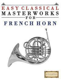 bokomslag Easy Classical Masterworks for French Horn: Music of Bach, Beethoven, Brahms, Handel, Haydn, Mozart, Schubert, Tchaikovsky, Vivaldi and Wagner