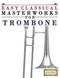 bokomslag Easy Classical Masterworks for Trombone: Music of Bach, Beethoven, Brahms, Handel, Haydn, Mozart, Schubert, Tchaikovsky, Vivaldi and Wagner