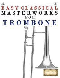 Easy Classical Masterworks - Easy Classical Masterworks for Trombone: Music of Bach, Beethoven, Brahms, Handel, Haydn, Mozart, Schubert, Tchaikovsky, Vivaldi and Wagner, Häftad