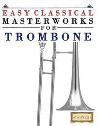 Easy Classical Masterworks for Trombone: Music of Bach, Beethoven, Brahms, Handel, Haydn, Mozart, Schubert, Tchaikovsky, Vivaldi and Wagner 1