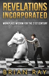 bokomslag Revelations Incorporated: Workplace Wisdom For the 21st Century