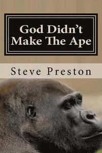 bokomslag God Didn't Make The Ape: A Second Look at Where They Came From