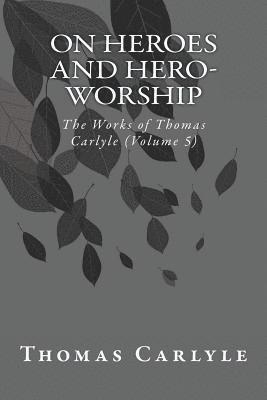 On Heroes and Hero-Worship: The Works of Thomas Carlyle (Volume 5) 1