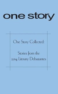 bokomslag One Story Collected: Stories from the 2014 Literary Debutantes