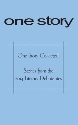 One Story Collected: Stories from the 2014 Literary Debutantes, Häftad