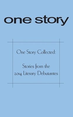 One Story Collected: Stories from the 2014 Literary Debutantes 1