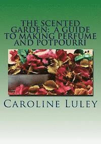 bokomslag The Scented Garden: A Guide to Making Perfume and Potpourri