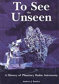 bokomslag To See The Unseen: A History of Planetary Radar Astronomy