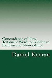 bokomslag Concordance of New Testament Words on Christian Pacifism and Nonviolence: Words and Scriptures Relating to the Christian's Conduct Toward His Enemies