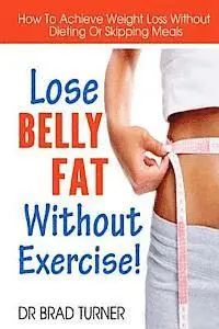 Brad Turner - Lose Belly Fat Without Exercise: How To Achieve Weight Loss Without Dieting Or Skipping Meals, Häftad. Tillgänglighet: Lägg i varukorg