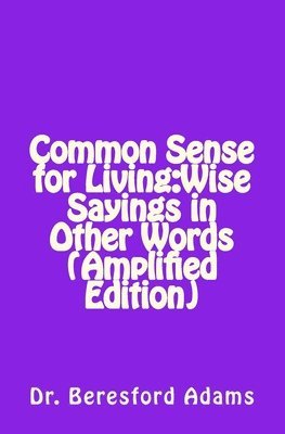 Beresford Adams - Common Sense for Living: Wise Sayings in Other Words Amplified Edition, Häftad