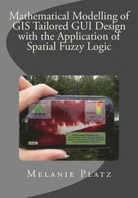 Melanie Platz - Mathematical Modelling of GIS Tailored GUI Design: with the Application of Spatial Fuzzy Logic, Häftad. Tillgänglighet: Lägg i varukorg