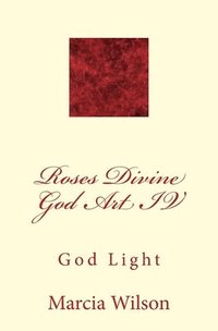 bokomslag Roses Divine God Art IV: God Light