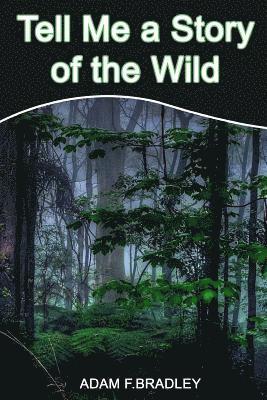 Adam F. Bradley - Tell Me a Story of the Wild, Häftad