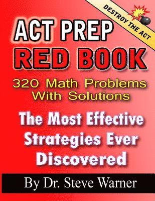 Steve Warner - ACT Prep Red Book - 320 Math Problems With Solutions: The Most Effective Strategies Ever Discovered, Häftad