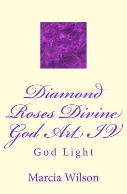 Marcia Wilson - Diamond Roses Divine God Art IV: God Light, Häftad