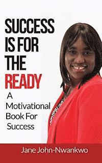Jane John-Nwankwo - Success Is For The Ready: A Motivational Book For Success, Häftad