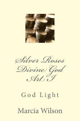 Marcia Wilson - Silver Roses Divine God Art I: God Light, Häftad