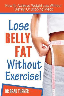 Lose Belly Fat Without Exercise: How To Achieve Weight Loss Without Dieting Of Skipping Meals 1