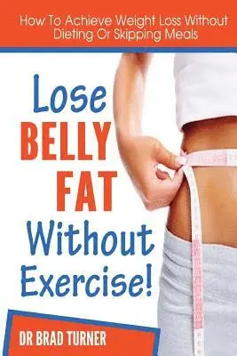 Brad Turner - Lose Belly Fat Without Exercise: How To Achieve Weight Loss Without Dieting Of Skipping Meals, Häftad. Tillgänglighet: Lägg i varukorg