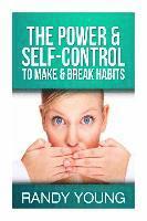 bokomslag The Power & Self-Control To Make & Break Habits