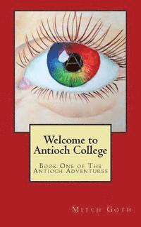 Mitch Goth - Welcome to Antioch College: Book One of The Antioch Adventures, Häftad