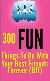 bokomslag 300 Fun Things to Do with your Best Friends Forever (BFF)