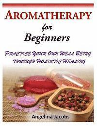 bokomslag Aromatherapy for Beginners: Practice Your Own Well Being Through Holistic Healing