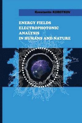 bokomslag Energy Fields Electrophotonic Analysis in Humans and Nature: Electrophotonic Analysis