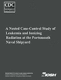 Centers for Disease Cont And Prevention, National Institute Fo Safety and Health - A Nested Case-Control Study of Leukemia and Ionizing Radiation at the Portsmouth Naval Shipyard, Häftad