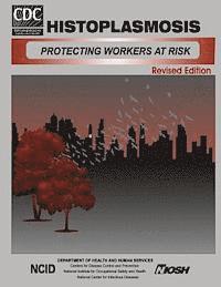 Histoplasmosis: Protecting Workers at Risk 1