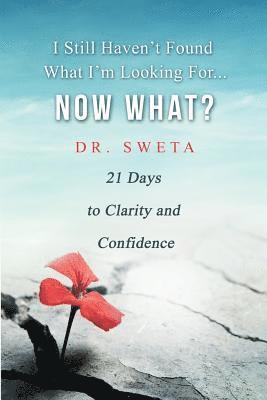 bokomslag I Still Haven't Found What I'm Looking For... Now What?: 21 Days to Clarity and Confidence