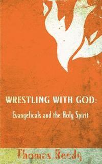 bokomslag Wrestling with God: Evangelicals and the Holy Spirit