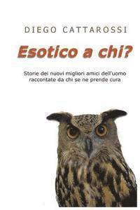 bokomslag Esotico a chi?: 'Storie dei nuovi migliori amici dell'uomo raccontate da chi se ne prende cura'