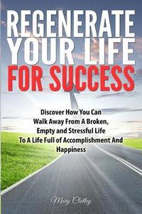 bokomslag Regenerate Your Life For Success: Walk Away from a Broken Life to a Life of Fulfilment