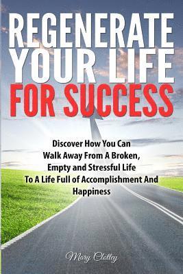 Regenerate Your Life For Success: Walk Away from a Broken Life to a Life of Fulfilment 1