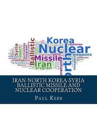 bokomslag Iran-North Korea-Syria Ballistic Missile and Nuclear Cooperation: Enhanced by PageKicker Robot Jellicoe