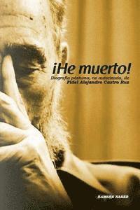 bokomslag !He Muerto!: Biografia postuma, no autorizada de Fidel Alejandro Castro Ruz