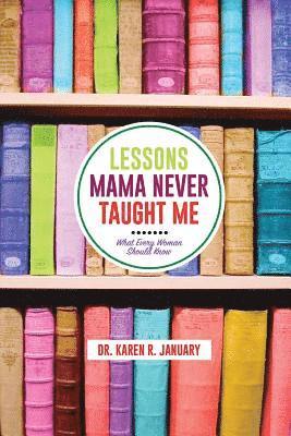 bokomslag Lessons Mama Never Taught Me: What Every Woman Should Know